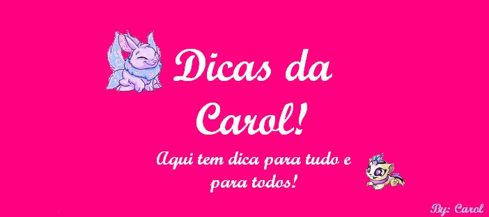 Dicas da Carol !