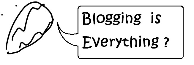 blogging is everything?