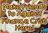 No, seriously. Make Friends to Against Finance Crisis HERE. Or else.