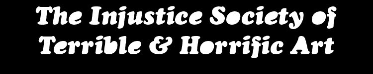 The Injustice Society of Terrible & Horrific Art