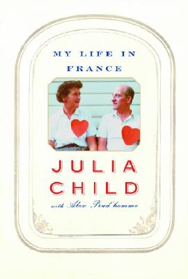My Life in France, by Julia Child with Alex Prud'Homme