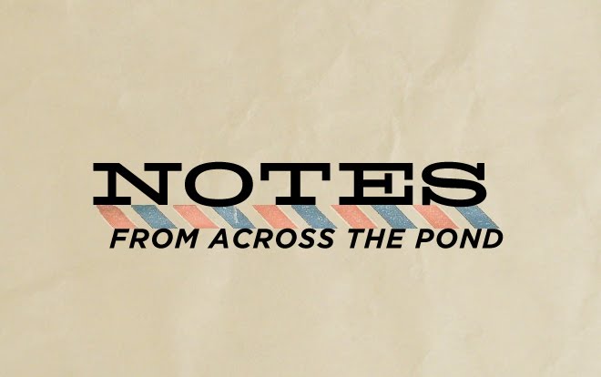 Notes from Accross the Pond