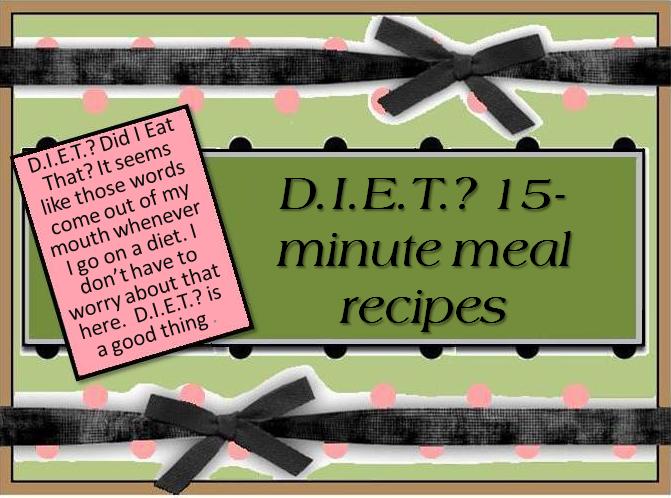 D.I.E.T.? 15-minute meal recipes