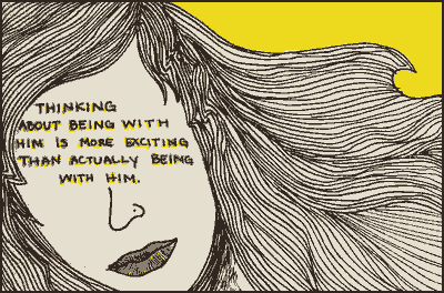 Thinking about being with him is more exciting than actually being with him.