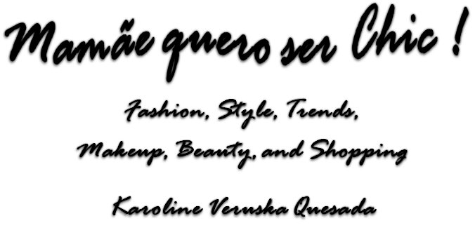 Mamãe quero ser CHIC !!! Fashion, Style, Trends, Makeup, Beauty and Shopping
