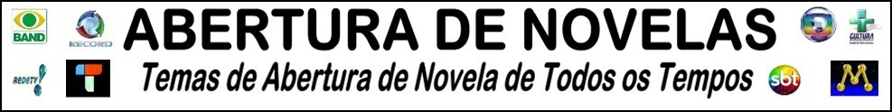 Temas de Abertura de Novelas , Mini-séries , Programas , Seriados de Todos os Tempos !
