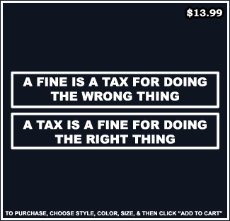 [a_fine_is_a_tax_for_doing_the_wrong_thing_a_tax_is_a_fine_for_doing_the_right_thing_design.gif]