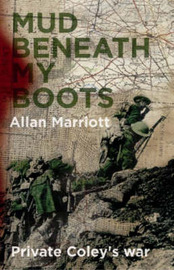 Mud Beneath My Boots : A Poignant Memoir of the Effects of War on a Young New Zealander Allan Marriott
