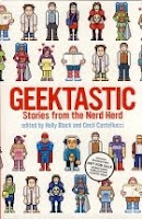 Geektastic:  Stories From The Nerd Herd edited by Holly Black, Cecil Castelluci