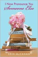 Blog Tour:  I Now Pronounce You Someone Else by Erin McCahan