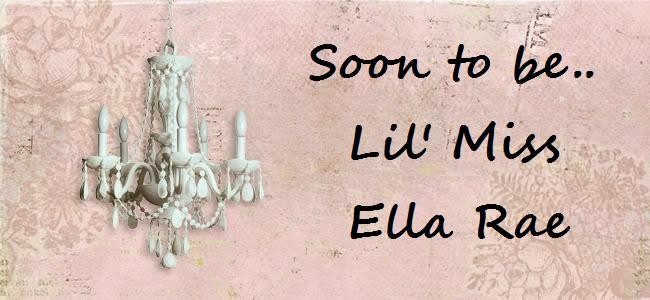 Soon to be...Lil' Miss Ella Rae