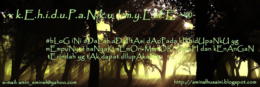 ~ k.E.h.i.d.u.P.a.N.k.u | m.y.L.!.f.E ~®    |  http://aminalhusaini.blogspot.com/