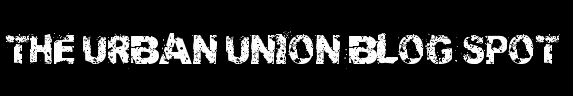 The Urban Union Blog Spot