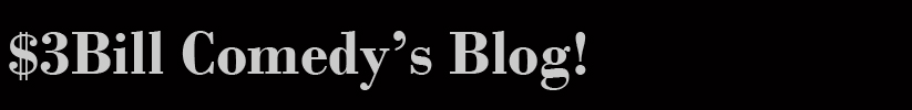 $3Bill Comedy's Blog!
