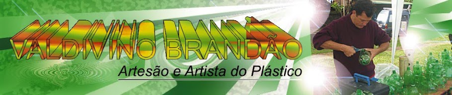 VALDIVINO BRANDAO - ARTESÃO - ARTISTA DO PLÁSTICO