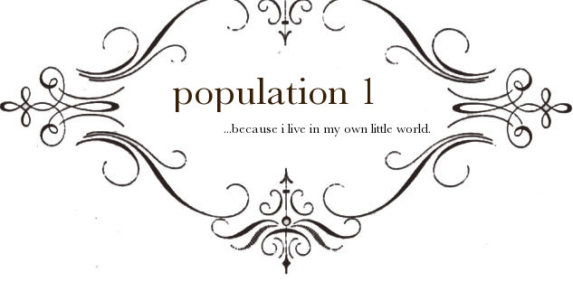 population 1...because i live in my own little world