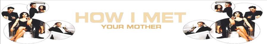 HOW I MET YOUR MOTHER