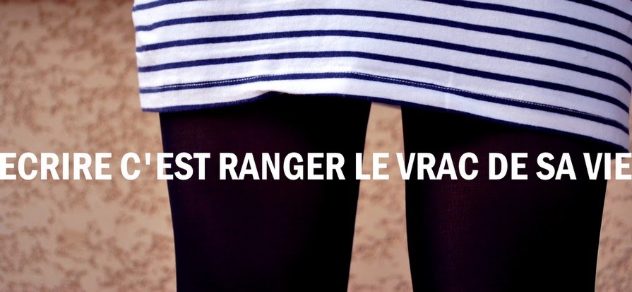 ECRIRE C'EST RANGER LE VRAC DE SA VIE.
