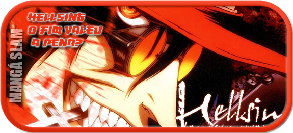 Hellsing acabouo que fica no lugar??? Se é que é possível