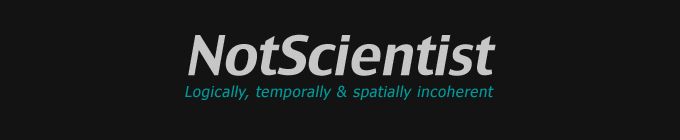NotScientist - Logically, temporally & spatially incoherent