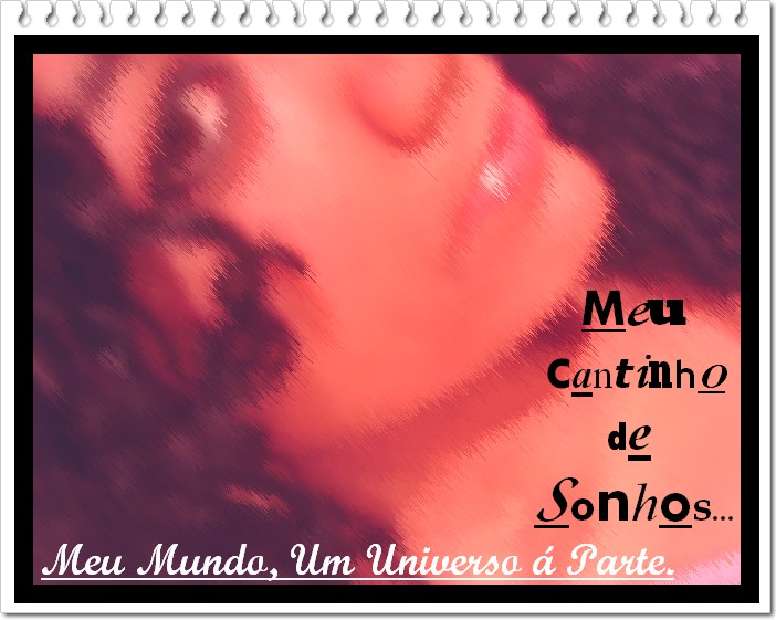 ** Meu Cantinho de Sonhos...Meu Mundo,Um Universo á Parte. **
