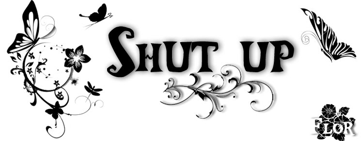 shut   up