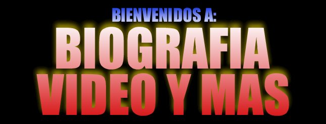 BIOGRAFIA  VIDEO Y MAS
