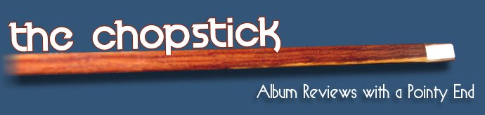The Chopstick: Album Reviews with a Pointy End