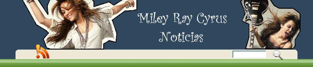 Miley Ray Cyrus - Noticias