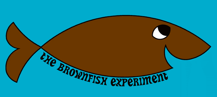 The Brownfish Experiment