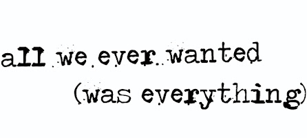 all we ever wanted (was everything)