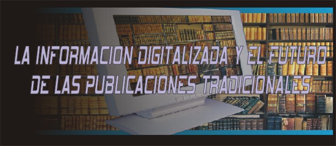 LA INFORMACION DIGITALIZADA Y EL FUTURO DE LAS PUBLICACIONES TRADICIONALES