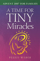 A Time for Tiny Miracles: Advent 2007 for Families Peggy Weber