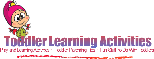 Toddler Learning Activities-                              Toddler Parenting Tips