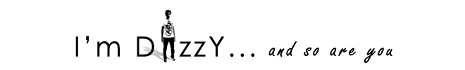 I'm Dizzy... and so are you