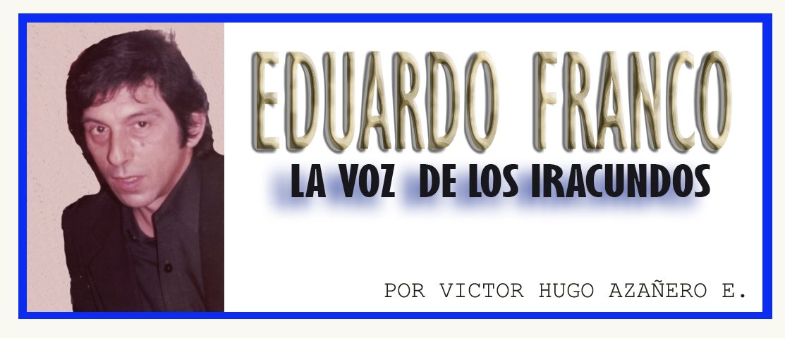 EDUARDO  FRANCO : LA VOZ DE LOS IRACUNDOS .