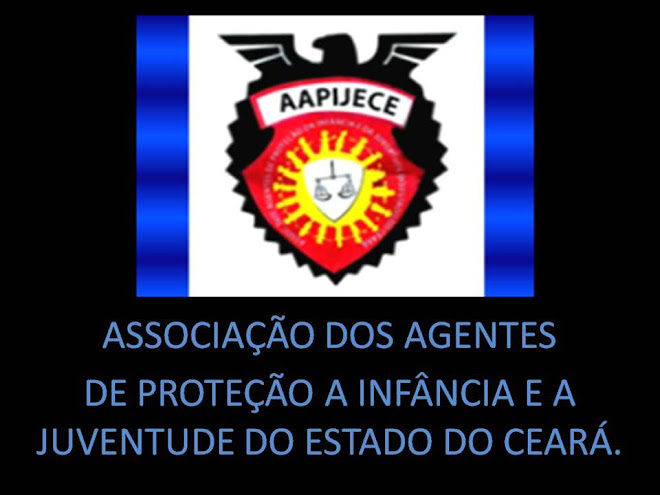 ***   AAPIJECE    ***  Assoc. Agentes de Proteção a Infância e Juventude do Estado do Ceará.