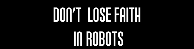 Don't Lose Faith In Robots