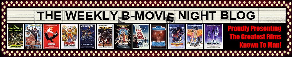 <center>THE WEEKLY B-MOVIE NIGHT BLOG</center>