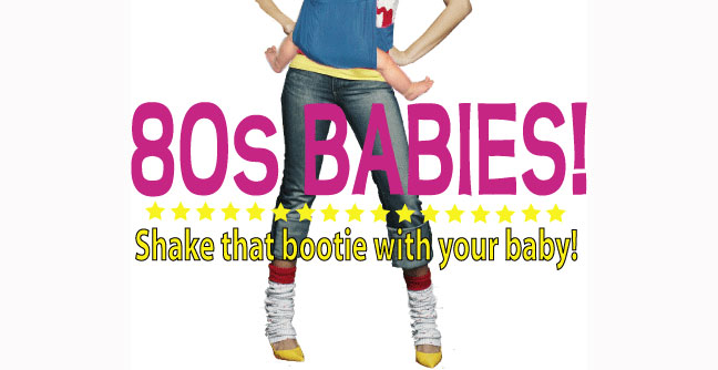 80s Babies - Shake that Bootie with your Baby!