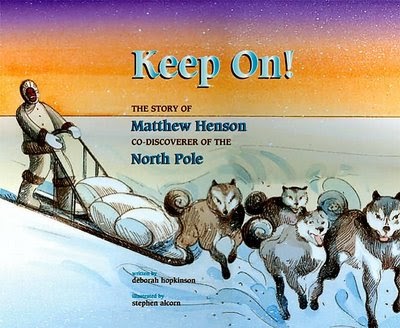 KEEP ON: THE STORY OF MATTHEW HENSON, CO-DISCOVERER OF THE NORTH POLE-  DEBORAH HOPKINSON - Carol's Corner