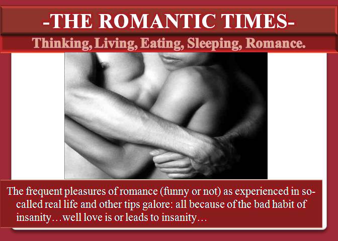 THE ROMANTIC TIMES-Thinking, Living, Eating, Sleeping, Romance.