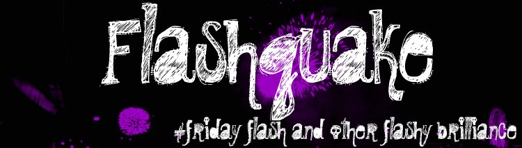 Flashquake - #Fridayflash and other flash fiction