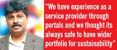 We have experience as a service provider through portals and we thought its always safe to have wider portfolio for sustainability.