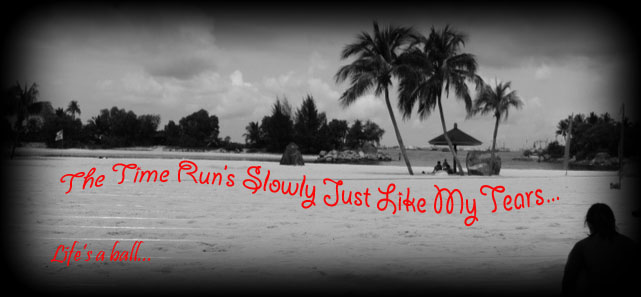 " The time runs slowly...   just like my tears "