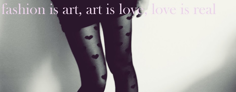 fashion is art, art is love, love is real