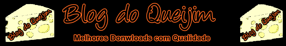 Blog do Queijim - Melhores Downloads e com Qualidade