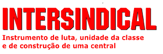 INTERSINDICAL: na construção da unidade da classe trabalhadora