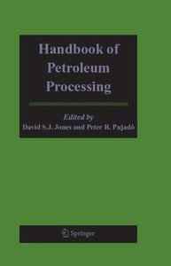 Handbook of petroleum processing David S. J. Jones, David S. J. Jones, Peter P. Pujad?