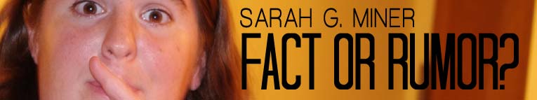 Sarah G. Miner: FACT OR RUMOR?
